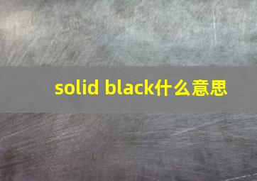 solid black什么意思